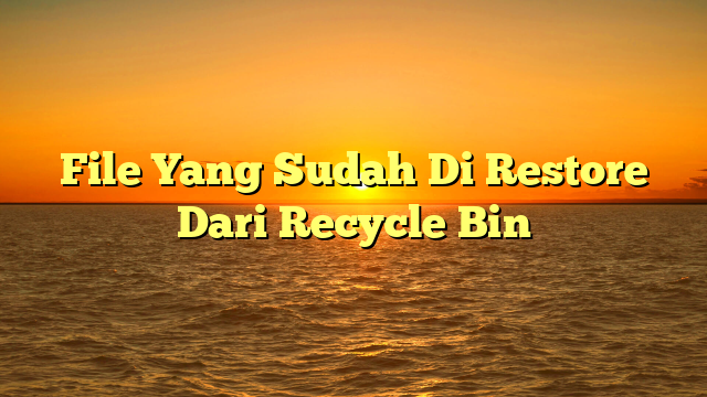 File Yang Sudah Di Restore Dari Recycle Bin